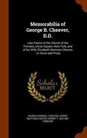 Memorabilia of George B. Cheever, D.D.: Late Pastor of the Church of the Puritans, Union Square, New York, and of His Wife, Elizabeth Wetmore Cheever; In Verse and Prose 1344702309 Book Cover
