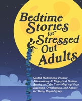 Bedtime Stories for Stressed Out Adults: Guided Meditations, Positive Affirmations, & Fantastical Bedtime Stories to Calm Your Mind and Ease Insomnia, Overthinking, and Anxiety for Deep, Restful Sleep B0DSPZ1PJ4 Book Cover