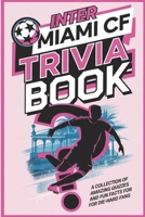 Inter Miami CF trivia book : Lionel Messi and the Miami Revolution: A Collection of Amazing Quizzes and Fun Facts for Die-Hard Fans (Sports Trivia Quiz Books) B0DSFW48QK Book Cover