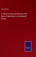 A Volume of Court Leet Records of the Manor of Manchester in the Sixteenth Century 3752593628 Book Cover