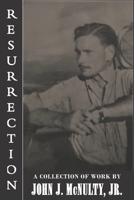 Resurrection: A Collection of Work by John J. McNulty Jr. 1951854195 Book Cover