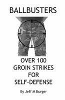 Ballbusters: Over 100 Groin Strikes for Self Defense 1453869336 Book Cover