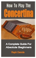 How To Play The Concertina: A Complete Guide For Absolute Beginners null Book Cover