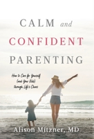 Calm and Confident Parenting: How to Care for Yourself (and Your Kids) through Life's Chaos 1544521944 Book Cover