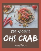 Oh! 250 Crab Recipes: Everything You Need in One Crab Cookbook! B08NVDLQNP Book Cover