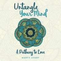 Untangle Your Mind: A Pathway to Love 1546669396 Book Cover