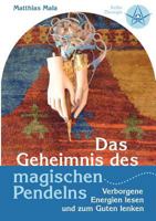 Das Geheimnis des magischen Pendelns: Verborgene Energien lesen und zum Guten lenken 3837047644 Book Cover
