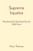 Supreme Injustice: Murdered Girl Sacrificed by the High Court 0930472594 Book Cover