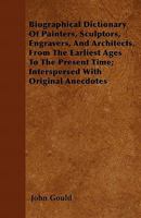 Biographical Dictionary of Eminent Artists: Comprising Painters, Sculptors, Engravers, and Architects, from the Earliest Ages to the Present Time ; ... Introduction, Containing a Brief Account of V 1147304564 Book Cover