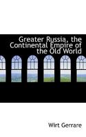 Greater Russia: The continental empire of the old world 1241115478 Book Cover