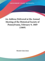 An Address Delivered of the Annual Meeting of the History Society of Pennsylvania 1436767709 Book Cover