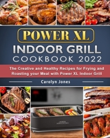 Power XL Indoor Grill Cookbook 2022: The Creative and Healthy Recipes for Frying and Roasting your Meal with Power XL Indoor Grill B09CC4DTGY Book Cover