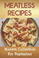 Meatless Recipes: Modern Collection For Vegetarian: Recipes For Beginner B09DMP3YYX Book Cover