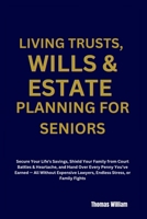 LIVING TRUSTS, WILLS & ESTATE PLANNING FOR SENIORS: Secure Your Life's Savings, Shield Your Family from Court Battles & Heartache, and Hand Over Every Penny You've Earned — A B0GY5CT58D Book Cover