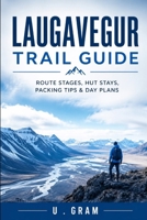 Laugavegur Trail Guide: Route Stages, Hut Stays, Packing Tips & Day Plans B0HGBWCRTG Book Cover