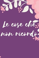 Le cose che non ricordo: Il quaderno a righe per scrivere nei tuoi appuntamenti, pensieri e note, per donne, 110 pagine, 6.9 in/ 15x23 cm B084DHDLFR Book Cover