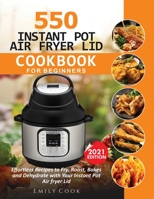 550 Instant Pot Air Fryer Lid Cookbook for Beginners: Effortless Recipes to Fry, Roast, Bakes and Dehydrate with Your Instant Pot Air Fryer Lid 1952504880 Book Cover
