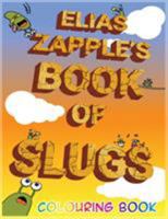 Elias Zapple's Book of Slugs Colouring Book 1912704072 Book Cover