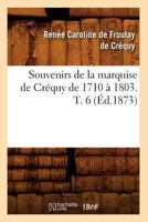 Souvenirs de la marquise de Créquy de 1710 à 1803. T. 6 201277024X Book Cover
