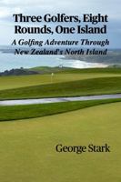 Three Golfers, Eight Rounds, One Island: A Golfing Adventure Through New Zealand’s North Island B0HHCY35Z4 Book Cover