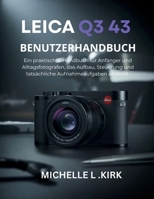Leica Q3 43 Benutzerhandbuch: Ein praktisches Handbuch für Anfänger und Alltagsfotografen, das Aufbau, Steuerung und tatsächliche Aufnahmeaufgaben abdeckt (German Edition) B0GVMSV5ZJ Book Cover