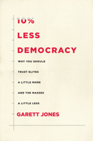 10% Less Democracy: Why You Should Trust Elites a Little More and the Masses a Little Less 1503603571 Book Cover