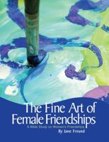 The Fine Art of Female Friendships -- A Bible Study on Women's Friendships 0982220405 Book Cover