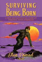 Surviving Being Born: A True and Motivating Story of Personal Inner Strength 1477129308 Book Cover