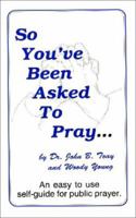 So You'Ve Been Asked to Pray: An Easy to Use Self-Guide for Public Prayer 0939513404 Book Cover