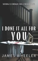 I Done It All For You B0FF33GJNP Book Cover