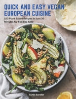 Quick and Easy Vegan European Cuisine: 150 Plant Based Recipes in Just 30 Minutes for Foodies Alike B0C12HJB89 Book Cover