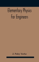 Elementary Physics For Engineers; An Elementary Text Book For First Year Students Taking An Engineering Course In A Technical Institution 9354183794 Book Cover