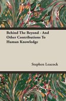 Behind the Beyond, and Other Contributions to Human Knowledge 0771091672 Book Cover