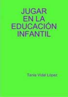 JUGAR EN LA EDUCACIÓN INFANTIL (Spanish Edition) 1409262405 Book Cover