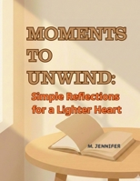Moments to Unwind:: Simple Reflections for a Lighter Heart B0GJ66BXSM Book Cover