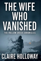 The Wife Who Vanished: A Gripping Women's Psychological Thriller (The Hollow Creek Chronicles, Book 1) B0GQZGP99S Book Cover