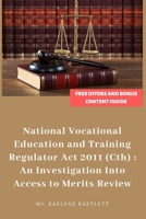 LEGAL DECISION-MAKING UNDER THE NATIONAL VOCATIONAL EDUCATION AND TRAINING REGULATOR ACT 2011 (CTH):: AN INVESTIGATION INTO ACCESS TO MERITS REVIEW 1086067126 Book Cover