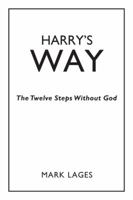 Harry’S Way: The Twelve Steps Without God 1524616273 Book Cover