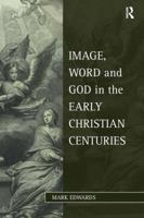 Image, Word and God in the Early Christian Centuries 1409406717 Book Cover