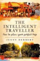 The Intelligent Traveller: How To Plan Your Perfect Trip 1741786460 Book Cover