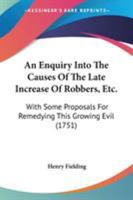 An Enquiry Into the Causes of the Late Increase of Robbers, &c. With Some Proposals for Remedying This Growing Evil. ... By Henry Fielding, 1140694251 Book Cover