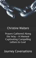 Prayers Gathered Along the Way - A Memoir Captivating Compelling Letters to God 1983256110 Book Cover