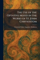 The Use of the Optative Mood in the Works of St. John Chrysostom 1026067596 Book Cover