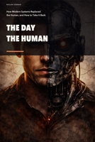 The Day The Human Died: How Modern Systems Replaced the Human, and How to Take It Back B0GTVH1K4B Book Cover