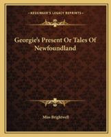 Georgie's Present Or Tales Of Newfoundland 1270840789 Book Cover