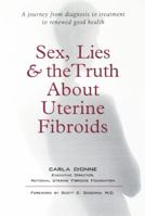 Sex, Lies, and the Truth about Uterine Fibroids 1583330704 Book Cover