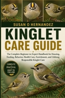 KINGLET CARE GUIDE: The Complete Beginner-to-Expert Handbook for Housing, Feeding, Behavior, Health Care, Enrichment, and Lifelong Responsible Kinglet Care B0HDK4QVCP Book Cover