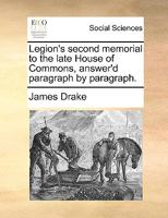 Legion's second memorial to the late House of Commons, answer'd paragraph by paragraph. 1173643265 Book Cover