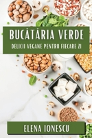 Bucataria Verde: Delicii Vegane pentru Fiecare Zi (Romanian Edition) 1835868053 Book Cover