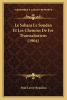 Le Sahara Le Soudan Et Les Chemins De Fer Transsahariens (1904) 1278802665 Book Cover
